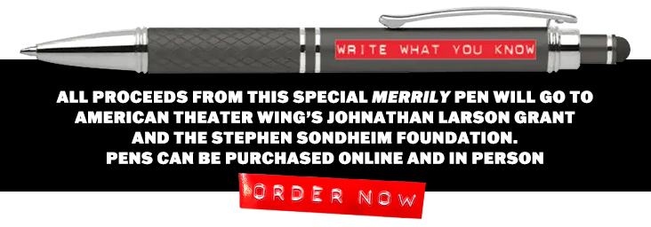 All proceeds from this special Merrily pen will go to the American Theater Wing's Jonathan Larson Grant and the Stephen Sondheim Foundation. Pens can be purchased online and in person.